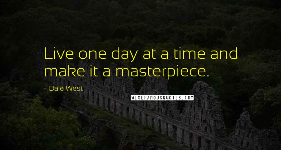 Dale West Quotes: Live one day at a time and make it a masterpiece.