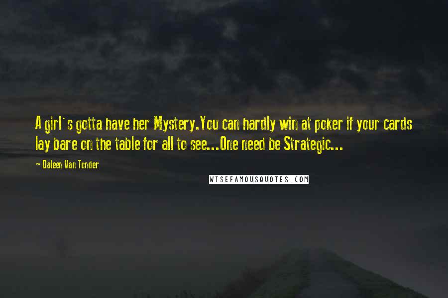 Daleen Van Tonder Quotes: A girl's gotta have her Mystery.You can hardly win at poker if your cards lay bare on the table for all to see...One need be Strategic...