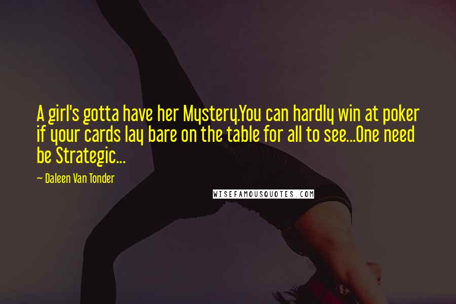 Daleen Van Tonder Quotes: A girl's gotta have her Mystery.You can hardly win at poker if your cards lay bare on the table for all to see...One need be Strategic...