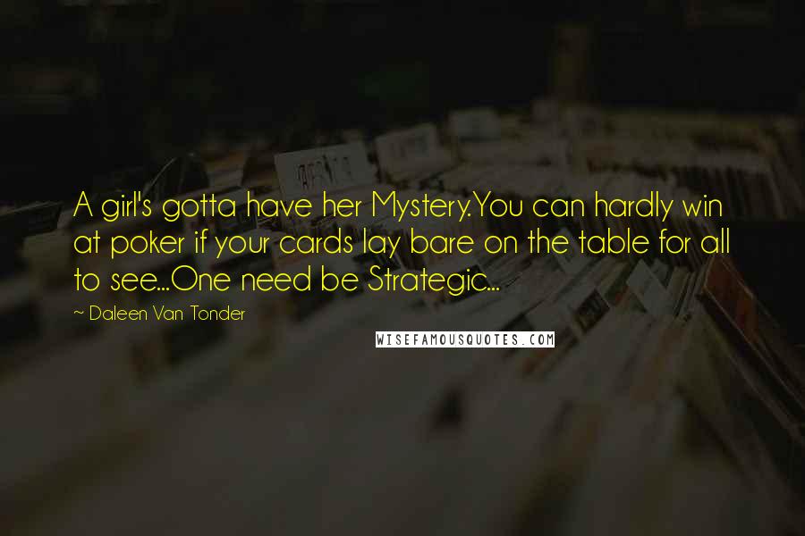 Daleen Van Tonder Quotes: A girl's gotta have her Mystery.You can hardly win at poker if your cards lay bare on the table for all to see...One need be Strategic...