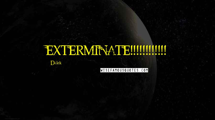 Dalek Quotes: EXTERMINATE!!!!!!!!!!!!