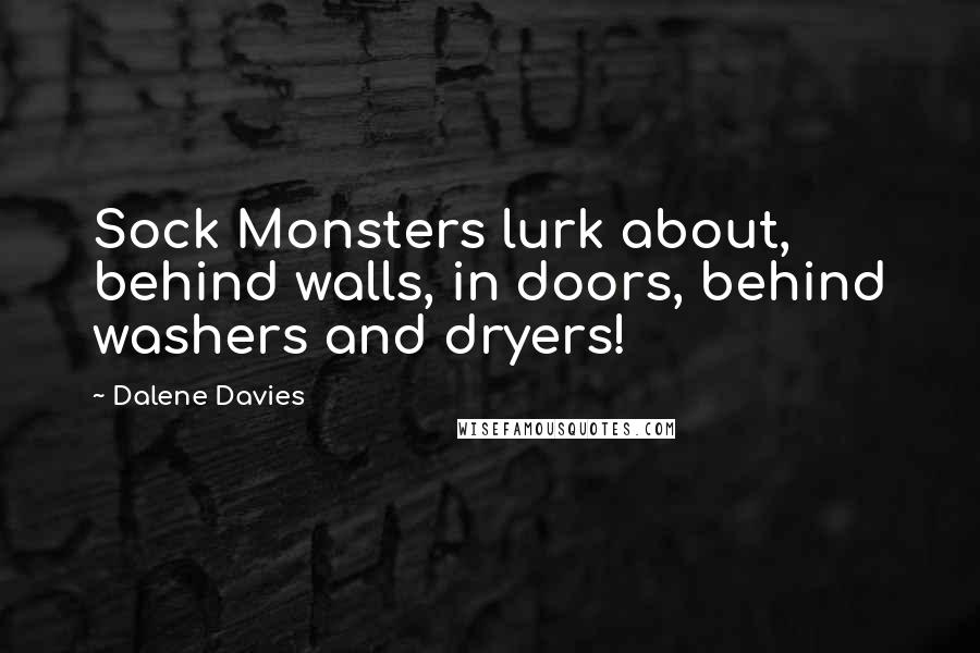 Dalene Davies Quotes: Sock Monsters lurk about, behind walls, in doors, behind washers and dryers!