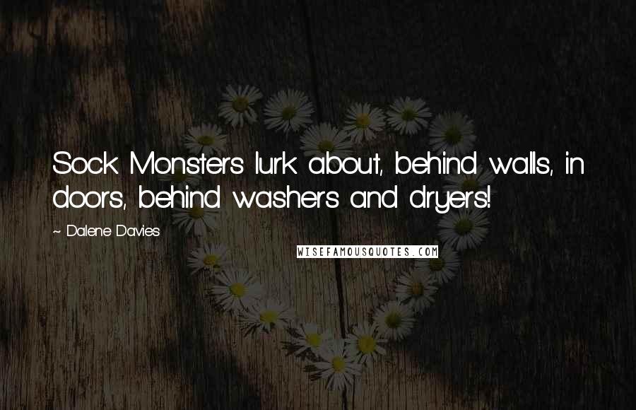 Dalene Davies Quotes: Sock Monsters lurk about, behind walls, in doors, behind washers and dryers!