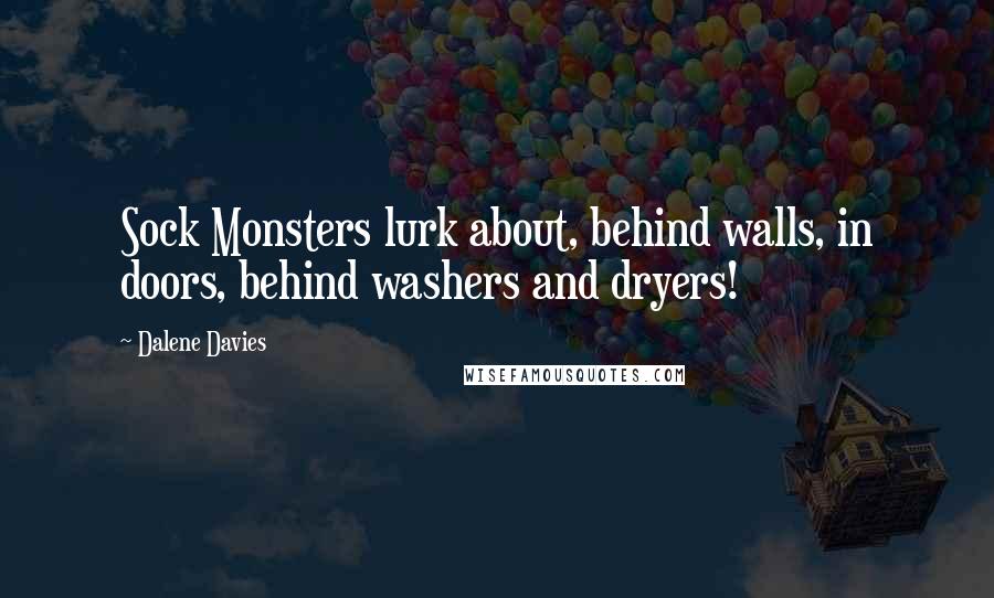 Dalene Davies Quotes: Sock Monsters lurk about, behind walls, in doors, behind washers and dryers!