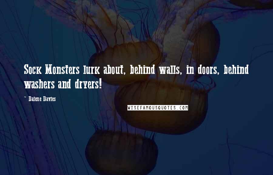 Dalene Davies Quotes: Sock Monsters lurk about, behind walls, in doors, behind washers and dryers!