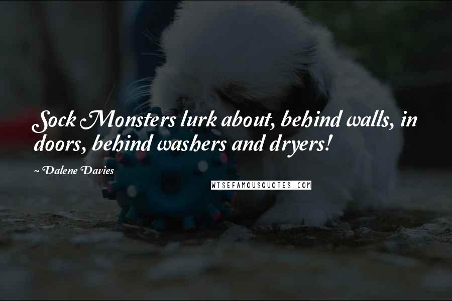 Dalene Davies Quotes: Sock Monsters lurk about, behind walls, in doors, behind washers and dryers!