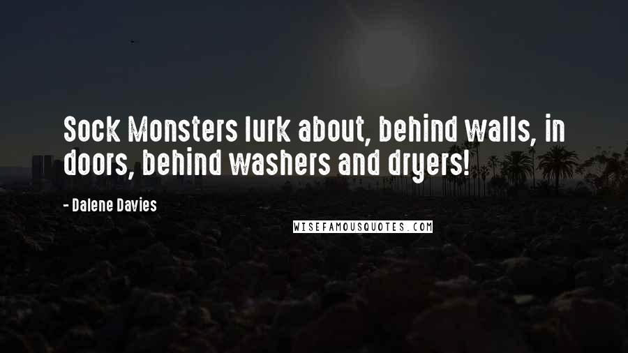 Dalene Davies Quotes: Sock Monsters lurk about, behind walls, in doors, behind washers and dryers!