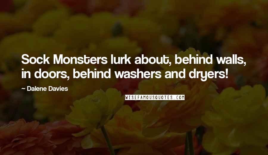 Dalene Davies Quotes: Sock Monsters lurk about, behind walls, in doors, behind washers and dryers!