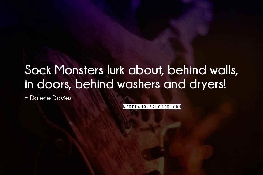 Dalene Davies Quotes: Sock Monsters lurk about, behind walls, in doors, behind washers and dryers!