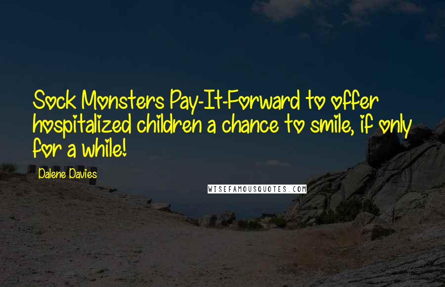 Dalene Davies Quotes: Sock Monsters Pay-It-Forward to offer hospitalized children a chance to smile, if only for a while!