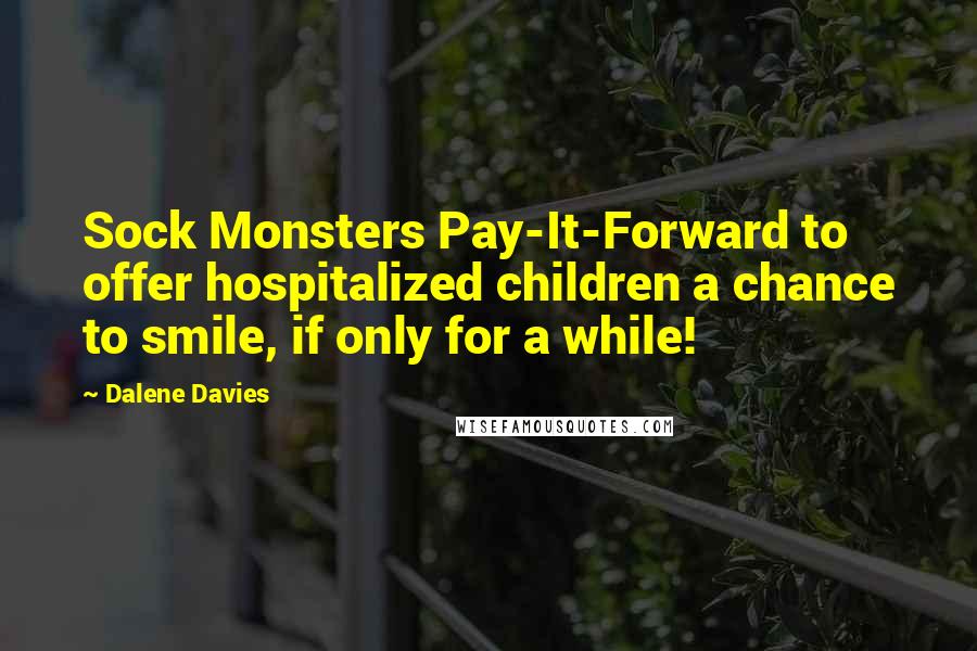 Dalene Davies Quotes: Sock Monsters Pay-It-Forward to offer hospitalized children a chance to smile, if only for a while!