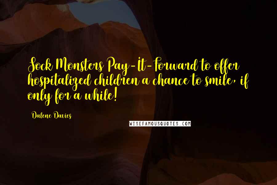 Dalene Davies Quotes: Sock Monsters Pay-It-Forward to offer hospitalized children a chance to smile, if only for a while!