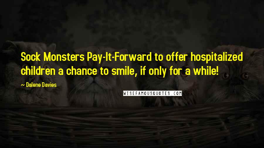 Dalene Davies Quotes: Sock Monsters Pay-It-Forward to offer hospitalized children a chance to smile, if only for a while!
