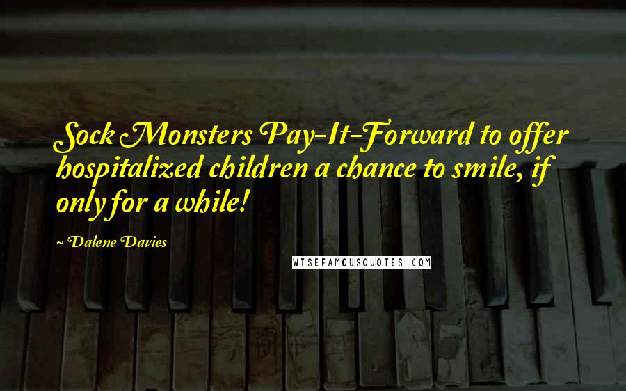 Dalene Davies Quotes: Sock Monsters Pay-It-Forward to offer hospitalized children a chance to smile, if only for a while!