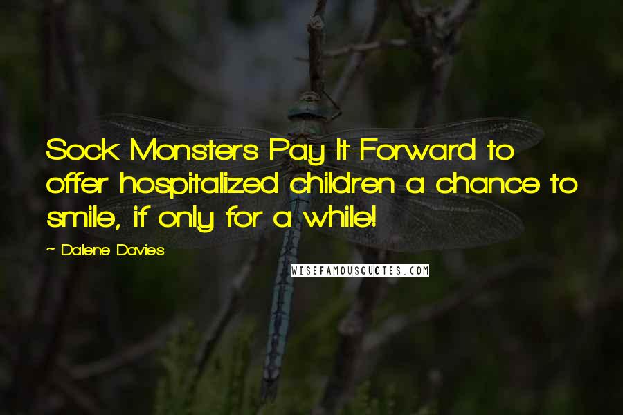 Dalene Davies Quotes: Sock Monsters Pay-It-Forward to offer hospitalized children a chance to smile, if only for a while!