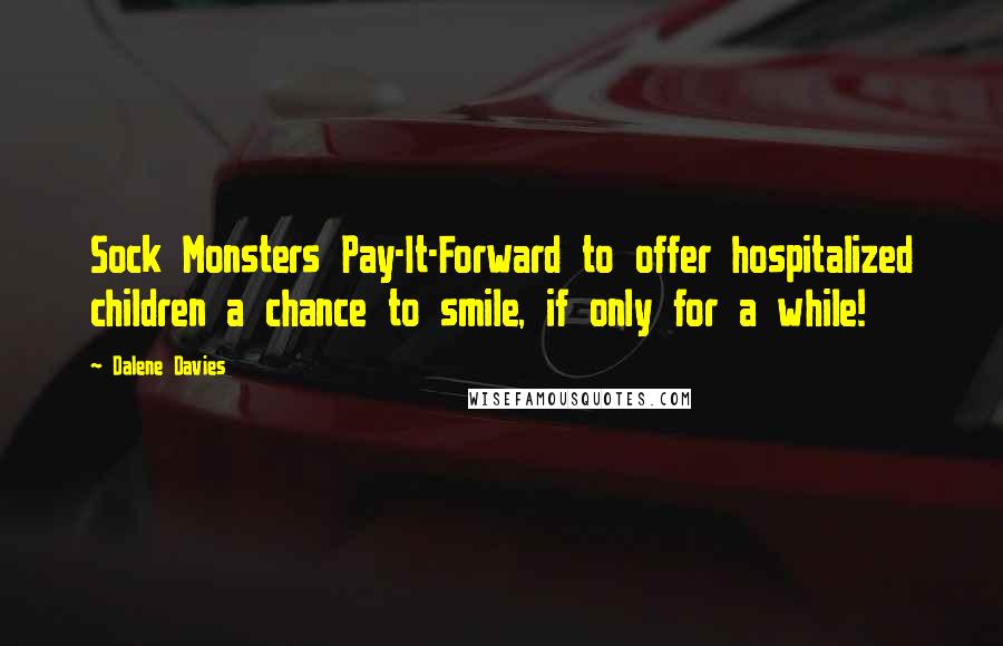 Dalene Davies Quotes: Sock Monsters Pay-It-Forward to offer hospitalized children a chance to smile, if only for a while!