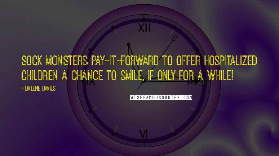 Dalene Davies Quotes: Sock Monsters Pay-It-Forward to offer hospitalized children a chance to smile, if only for a while!