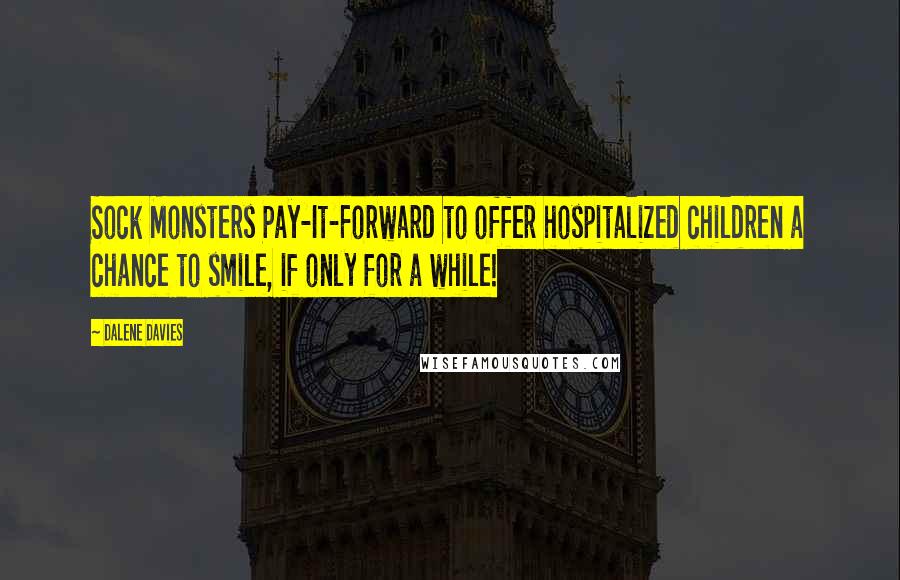 Dalene Davies Quotes: Sock Monsters Pay-It-Forward to offer hospitalized children a chance to smile, if only for a while!