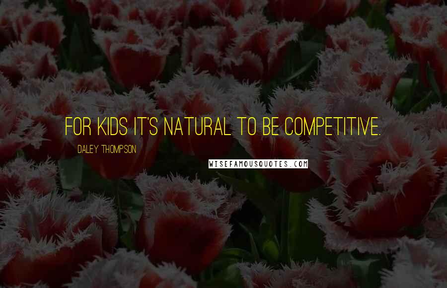 Daley Thompson Quotes: For kids it's natural to be competitive.