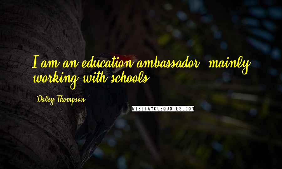 Daley Thompson Quotes: I am an education ambassador, mainly working with schools.