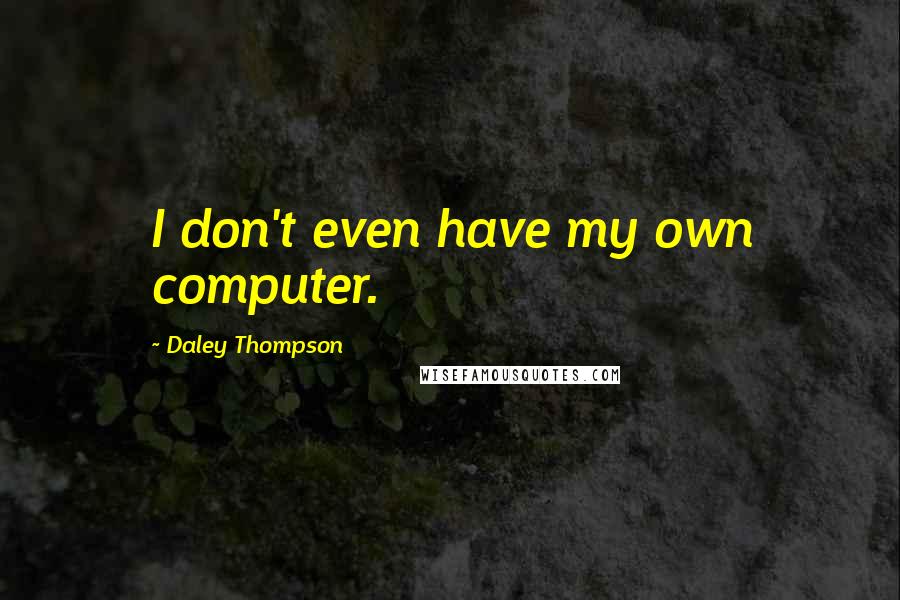 Daley Thompson Quotes: I don't even have my own computer.