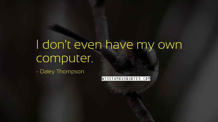 Daley Thompson Quotes: I don't even have my own computer.