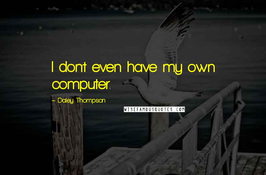 Daley Thompson Quotes: I don't even have my own computer.