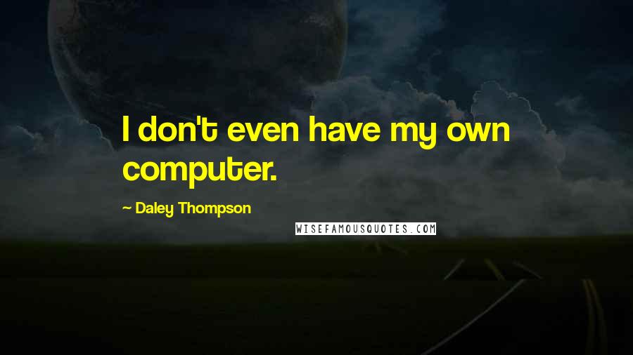 Daley Thompson Quotes: I don't even have my own computer.