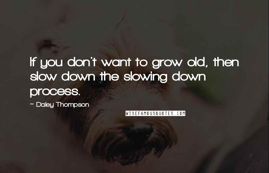 Daley Thompson Quotes: If you don't want to grow old, then slow down the slowing down process.