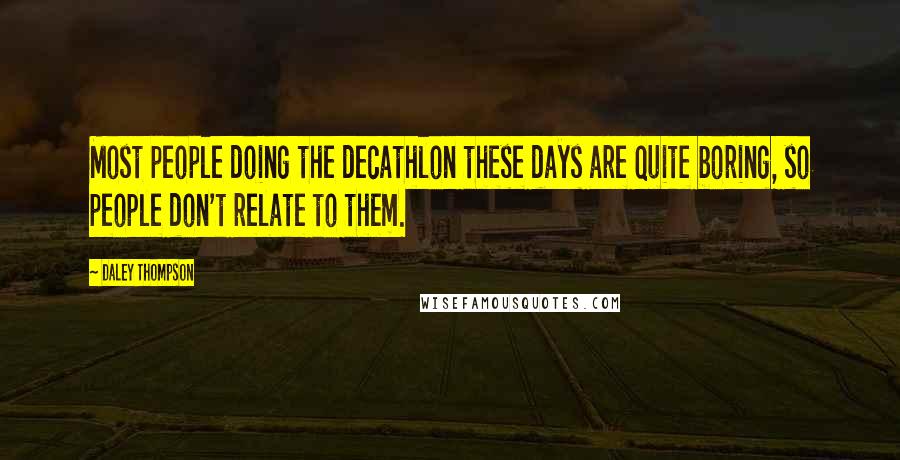 Daley Thompson Quotes: Most people doing the decathlon these days are quite boring, so people don't relate to them.