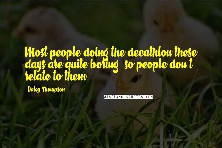 Daley Thompson Quotes: Most people doing the decathlon these days are quite boring, so people don't relate to them.