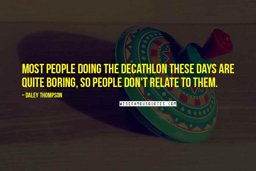 Daley Thompson Quotes: Most people doing the decathlon these days are quite boring, so people don't relate to them.