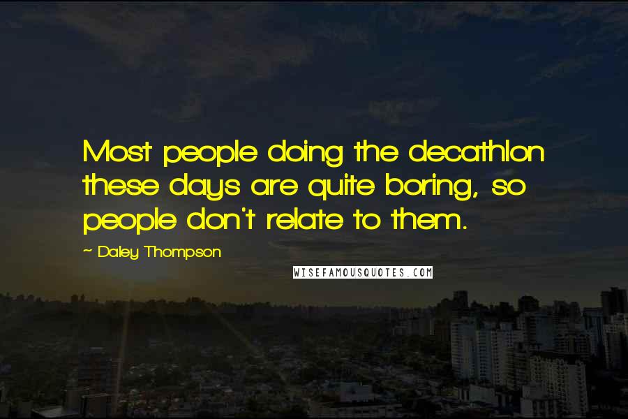 Daley Thompson Quotes: Most people doing the decathlon these days are quite boring, so people don't relate to them.