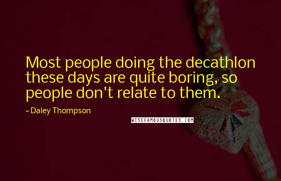 Daley Thompson Quotes: Most people doing the decathlon these days are quite boring, so people don't relate to them.