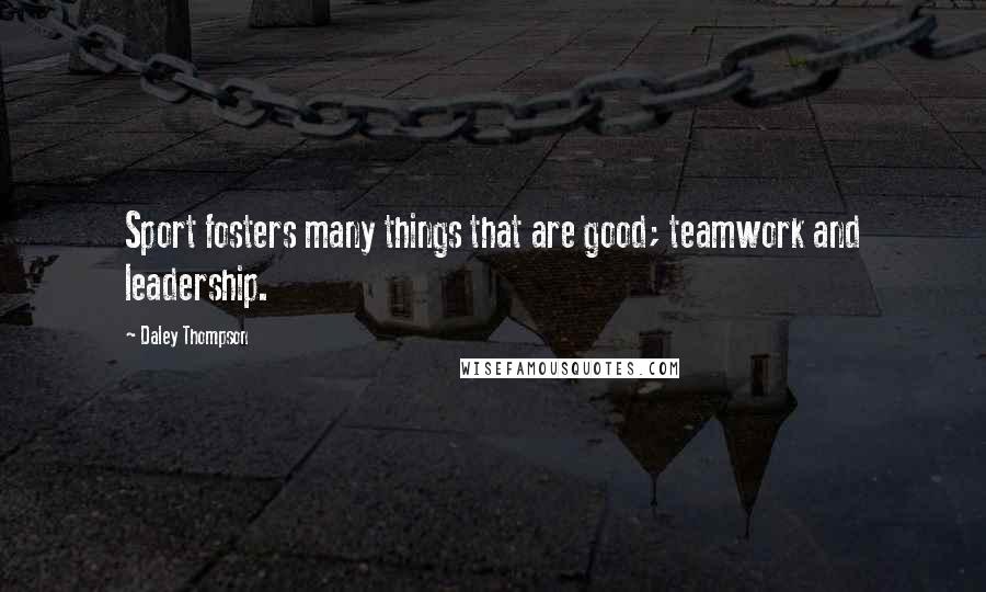 Daley Thompson Quotes: Sport fosters many things that are good; teamwork and leadership.