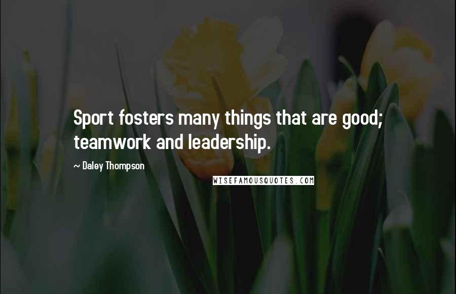 Daley Thompson Quotes: Sport fosters many things that are good; teamwork and leadership.