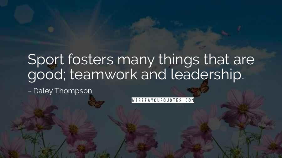 Daley Thompson Quotes: Sport fosters many things that are good; teamwork and leadership.