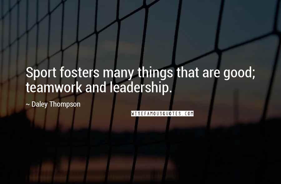 Daley Thompson Quotes: Sport fosters many things that are good; teamwork and leadership.