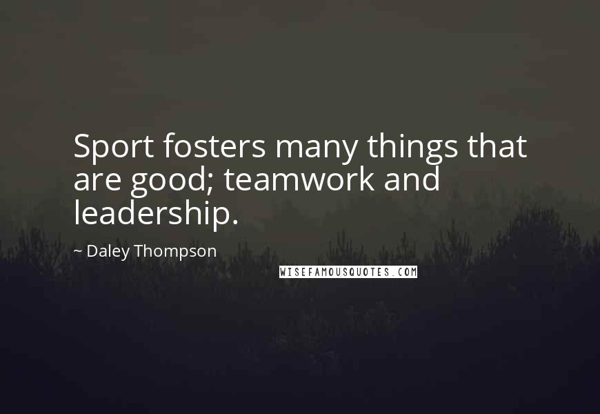 Daley Thompson Quotes: Sport fosters many things that are good; teamwork and leadership.