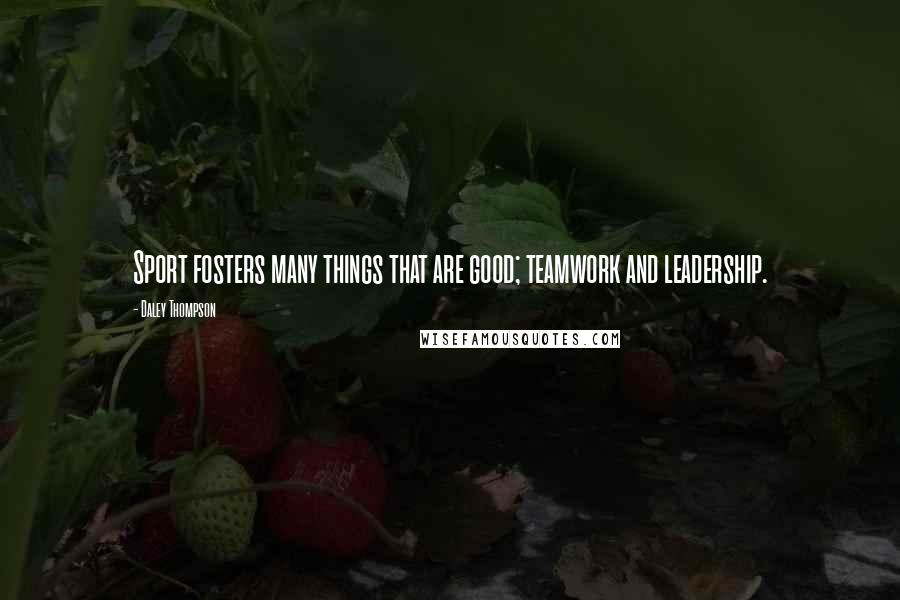 Daley Thompson Quotes: Sport fosters many things that are good; teamwork and leadership.