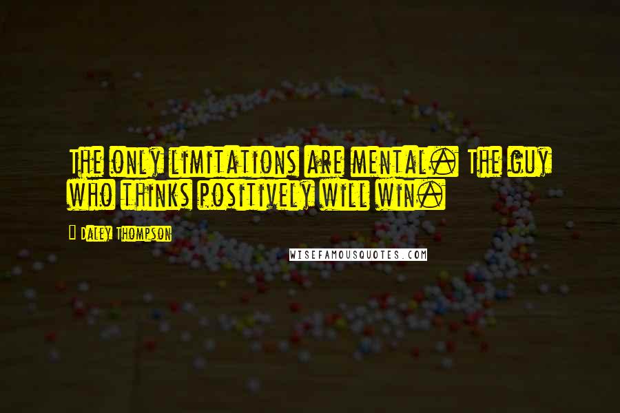 Daley Thompson Quotes: The only limitations are mental. The guy who thinks positively will win.