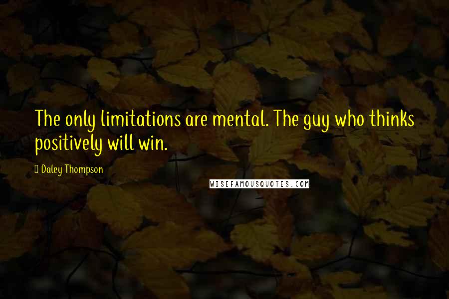 Daley Thompson Quotes: The only limitations are mental. The guy who thinks positively will win.