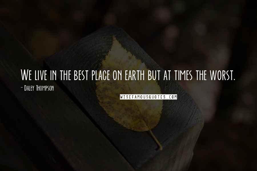 Daley Thompson Quotes: We live in the best place on earth but at times the worst.
