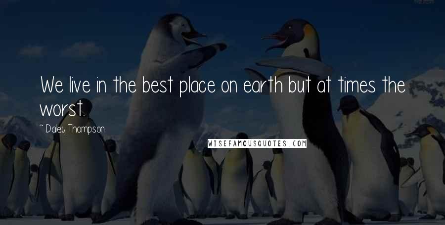 Daley Thompson Quotes: We live in the best place on earth but at times the worst.