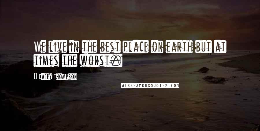 Daley Thompson Quotes: We live in the best place on earth but at times the worst.