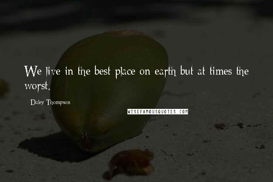 Daley Thompson Quotes: We live in the best place on earth but at times the worst.