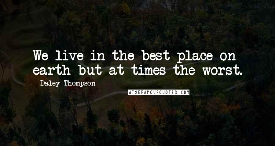 Daley Thompson Quotes: We live in the best place on earth but at times the worst.