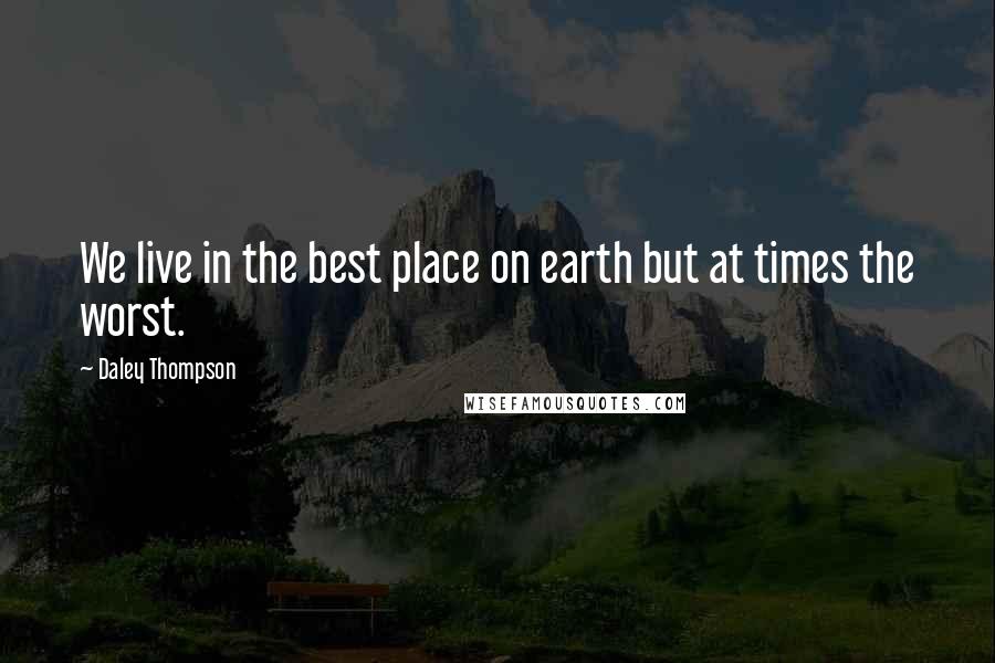Daley Thompson Quotes: We live in the best place on earth but at times the worst.
