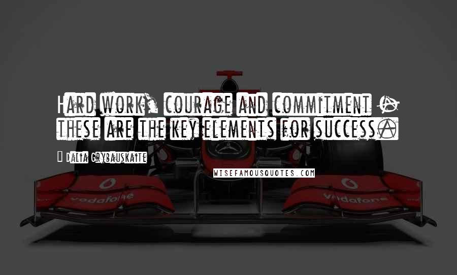 Dalia Grybauskaite Quotes: Hard work, courage and commitment - these are the key elements for success.