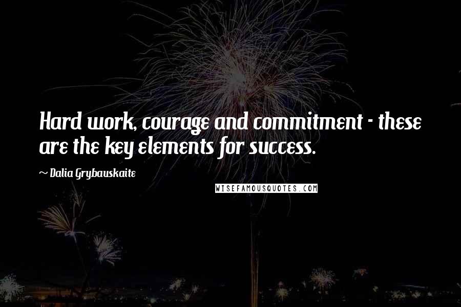 Dalia Grybauskaite Quotes: Hard work, courage and commitment - these are the key elements for success.
